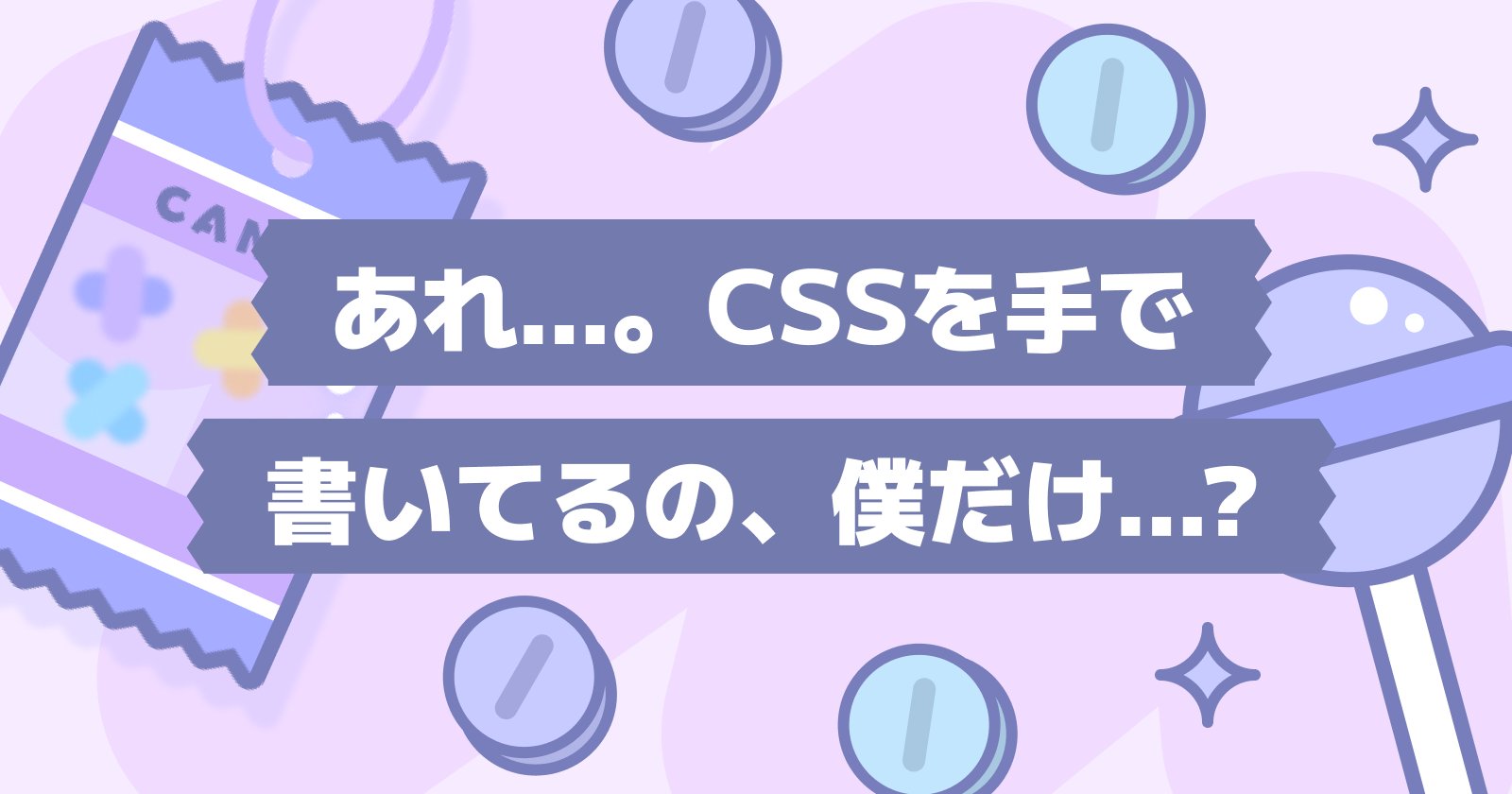 あれ…。CSSを手で書いてるの、僕だけ…?